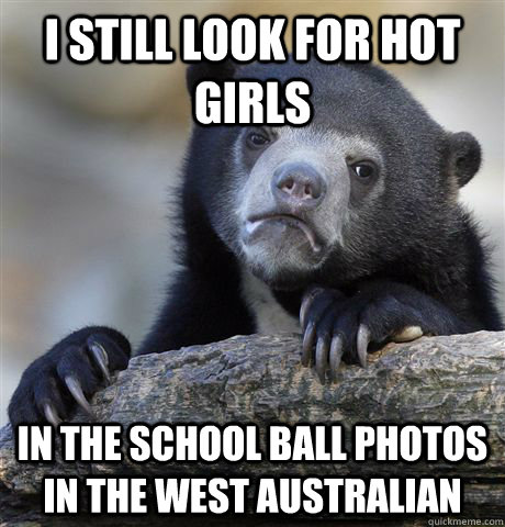 I still look for hot girls IN THE school ball photos in the west australian  Confession Bear