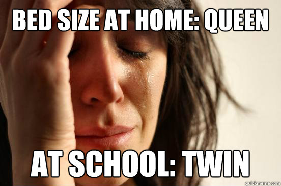 Bed size at home: queen at school: Twin - Bed size at home: queen at school: Twin  First World Problems