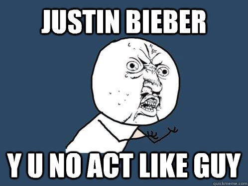 Justin Bieber y u no act like guy  Y U No