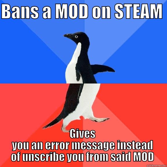 BANS A MOD ON STEAM  GIVES YOU AN ERROR MESSAGE INSTEAD OF UNSCRIBE YOU FROM SAID MOD Socially Awkward Awesome Penguin