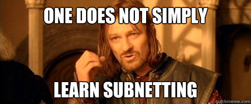 One does not simply Learn subnetting - One does not simply Learn subnetting  One Does Not Simply