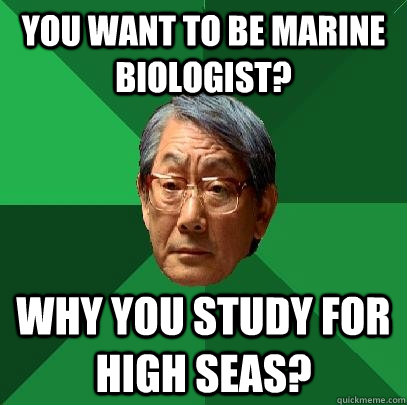 You want to be Marine Biologist? Why you study for high seas?  High Expectations Asian Father