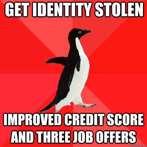 get identity stolen improved credit score and three job offers  Socially Awesome Penguin