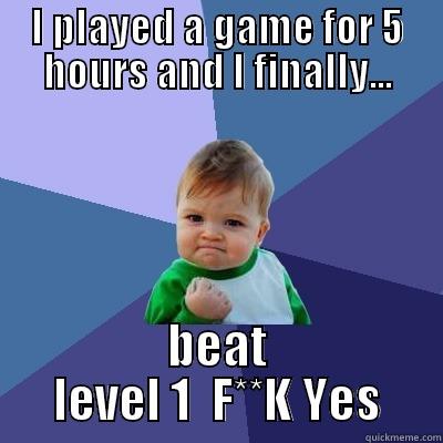 I PLAYED A GAME FOR 5 HOURS AND I FINALLY... BEAT LEVEL 1  F**K YES Success Kid