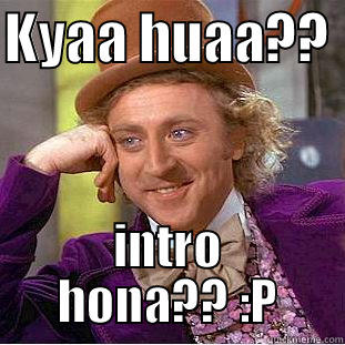 kya huaa?? - KYAA HUAA??  INTRO HONA?? :P Creepy Wonka