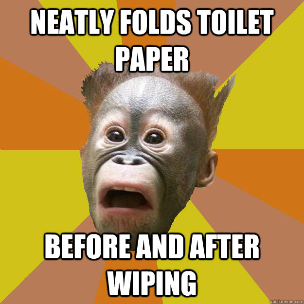 Neatly folds toilet paper before and after wiping - Neatly folds toilet paper before and after wiping  OCD Chimpanzee