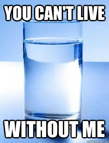 You can't live without me - You can't live without me  Overly Attached Water