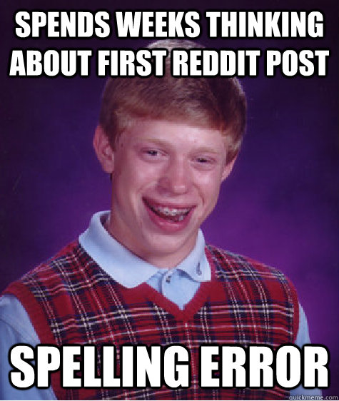 spends weeks thinking about first reddit post spelling error  Bad Luck Brian