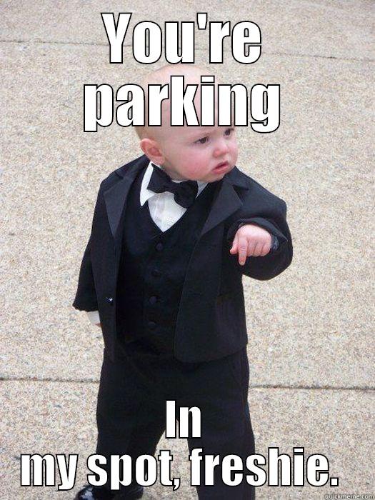 Parking Boss - YOU'RE PARKING IN MY SPOT, FRESHIE.  Baby Godfather