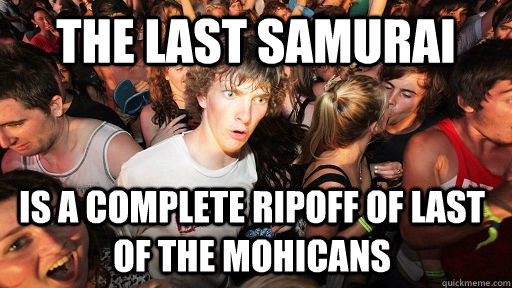 The last samurai is a complete ripoff of last of the mohicans - The last samurai is a complete ripoff of last of the mohicans  Sudden Clarity Clarence