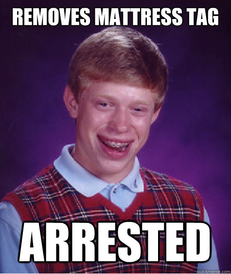 Removes mattress tag arrested - Removes mattress tag arrested  Bad Luck Brian