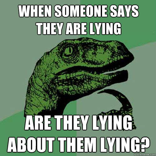 When someone says they are lying Are they lying about them lying? - When someone says they are lying Are they lying about them lying?  Philosoraptor