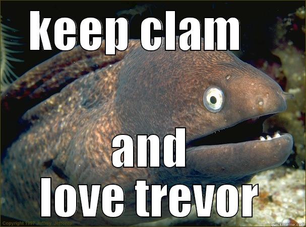 KEEP CLAM    AND LOVE TREVOR Bad Joke Eel