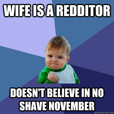 Wife is a redditor doesn't believe in no shave november  Success Kid