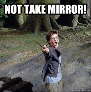 not take mirror!  Harry potter