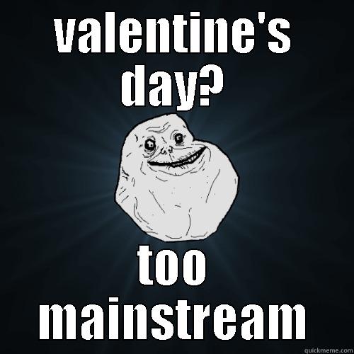 VALENTINE'S DAY? TOO MAINSTREAM Forever Alone