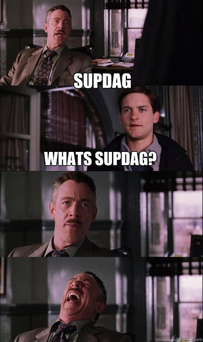 Supdag Whats Supdag?    JJ Jameson