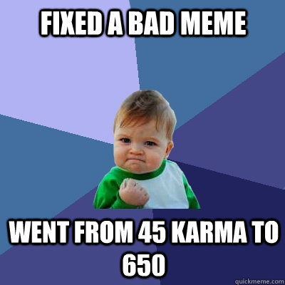 Fixed a bad meme went from 45 karma to 650  Success Kid