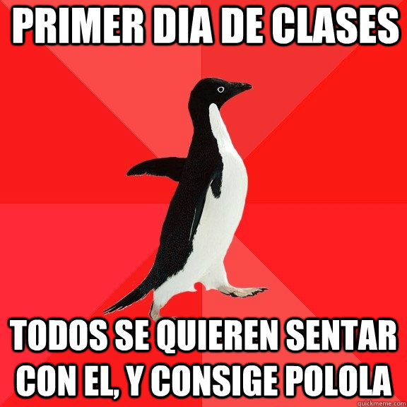 primer dia de clases todos se quieren sentar con el, y consige polola   Socially Awesome Penguin