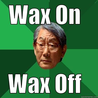 Yes Sensei - WAX ON  WAX OFF  High Expectations Asian Father