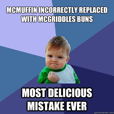 mcmuffin incorrectly replaced with mcgriddles buns most delicious mistake ever - mcmuffin incorrectly replaced with mcgriddles buns most delicious mistake ever  Success Kid