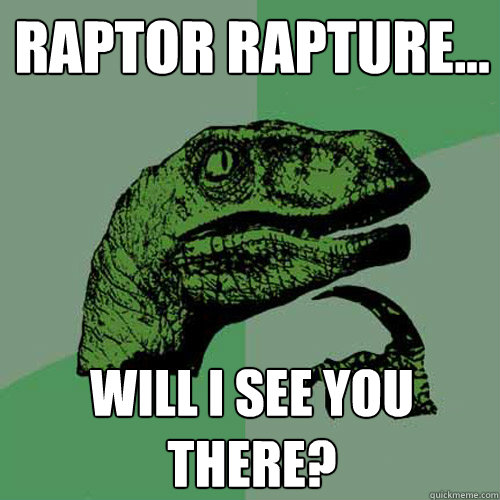 Raptor Rapture... Will I see you there?  Philosoraptor