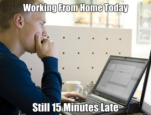 Working From Home Today Still 15 Minutes Late  Programmer