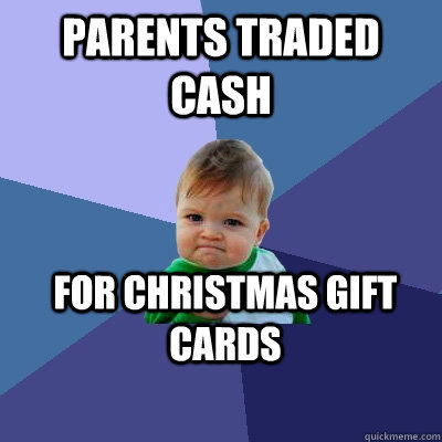 Parents traded cash For Christmas gift cards  Success Kid