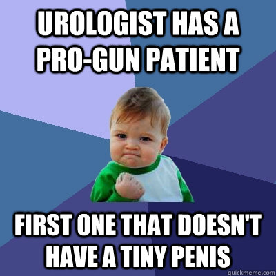 Urologist has a pro-gun patient First one that doesn't have a tiny penis  Success Kid