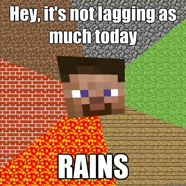 Hey, it's not lagging as much today RAINS  Minecraft