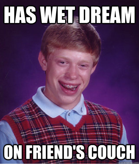 Has wet dream on friend's couch  Bad Luck Brian