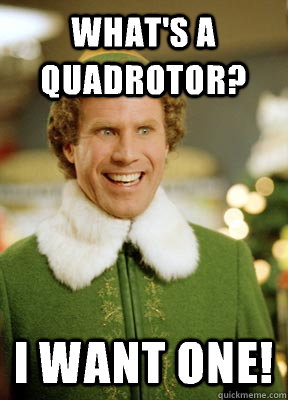 What's a quadrotor? I want one!  Buddy the Elf