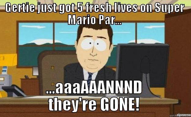 GERTIE JUST GOT 5 FRESH LIVES ON SUPER MARIO PAR... ...AAAAAANNND THEY'RE GONE! aaaand its gone