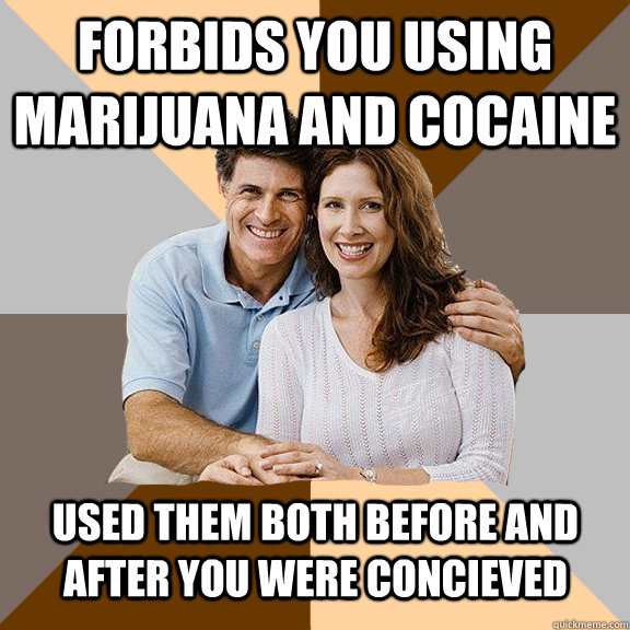 forbids you using marijuana and cocaine used them both before and after you were concieved  Scumbag Parents