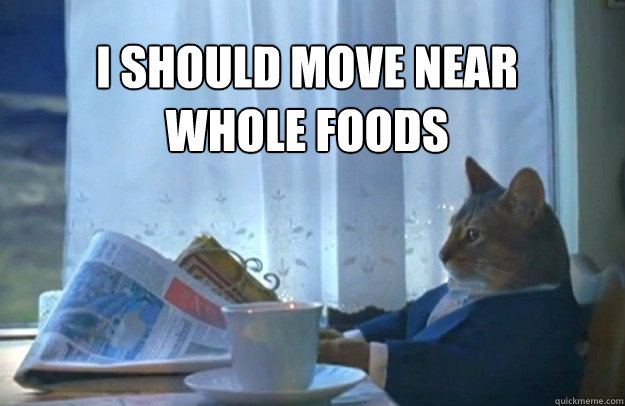 I should move near whole foods  Sophisticated Cat