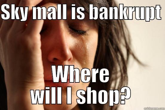 SKY MALL IS BANKRUPT  WHERE WILL I SHOP? First World Problems