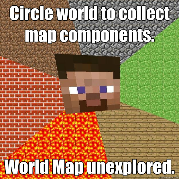 Circle world to collect map components. World Map unexplored.  Minecraft