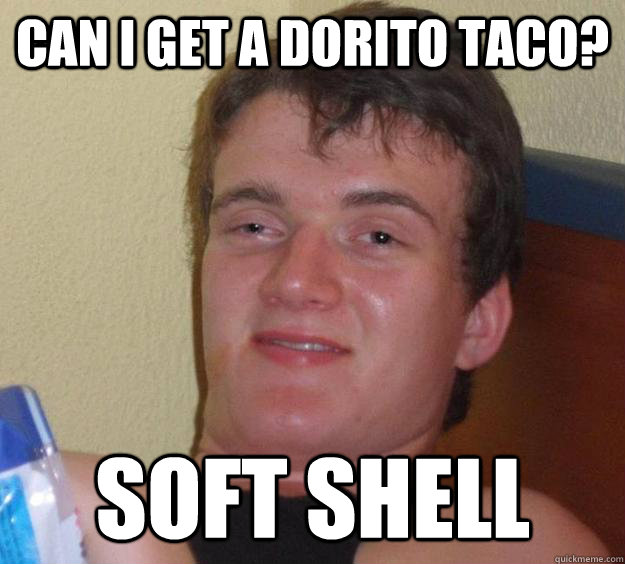 Can I get a dorito taco? Soft shell - Can I get a dorito taco? Soft shell  10 Guy