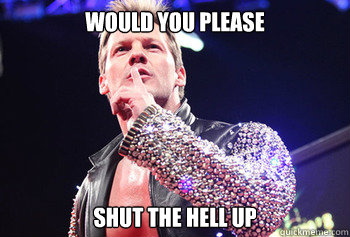would you please shut the hell up - Chris Jericho - quickmeme