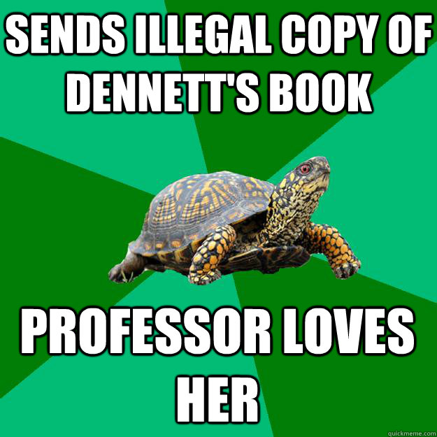 Sends illegal copy of Dennett's book Professor loves her - Sends illegal copy of Dennett's book Professor loves her  Torrenting Turtle