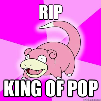 RIP King of pop   Slowpoke