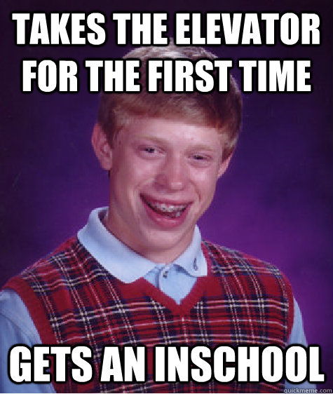 Takes the elevator for the first time gets an inschool - Takes the elevator for the first time gets an inschool  Bad Luck Brian