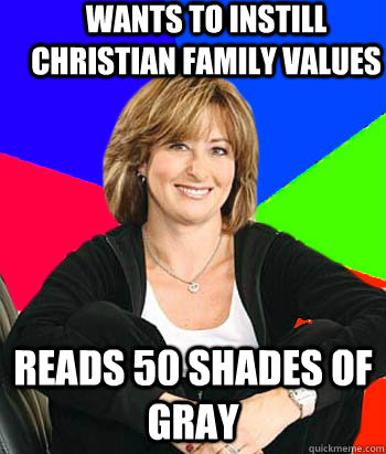 wants to instill christian family values reads 50 shades of gray  Sheltering Suburban Mom