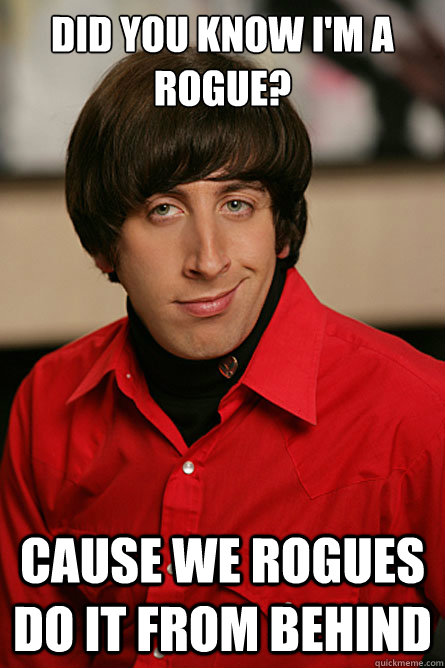 Did you know i'm a rogue? Cause we rogues do it from behind  Pickup Line Scientist