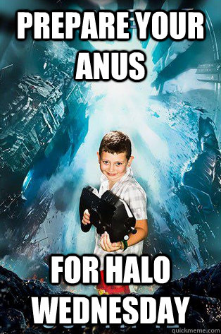 Prepare your anus for halo wednesday  Halo 4 kid