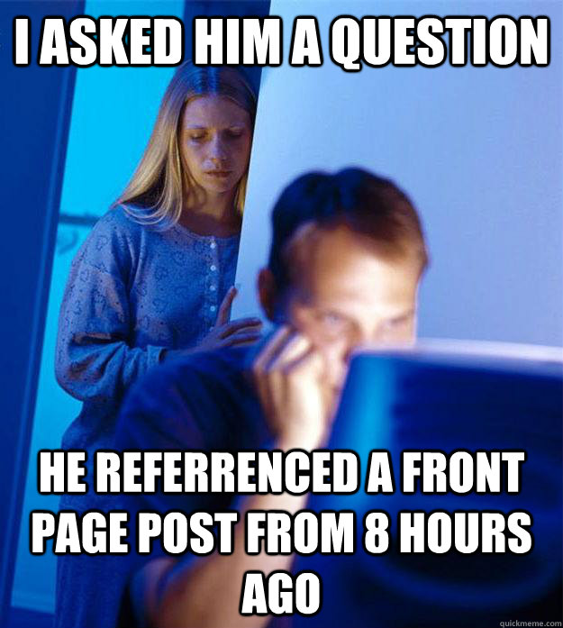 I asked him a question He referrenced a front page post from 8 hours ago  Redditors Wife