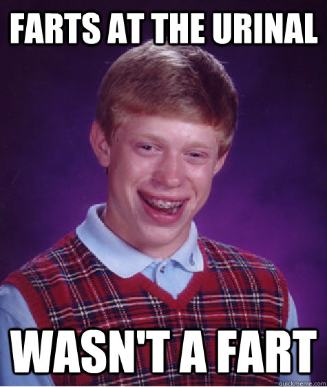 Farts at the urinal Wasn't a fart  Bad Luck Brian