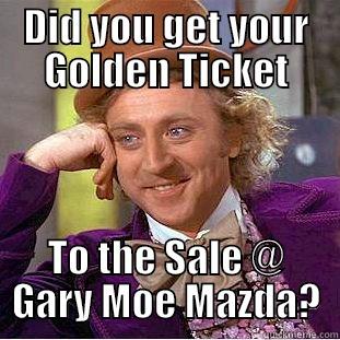 DID YOU GET YOUR GOLDEN TICKET TO THE SALE @ GARY MOE MAZDA? Creepy Wonka