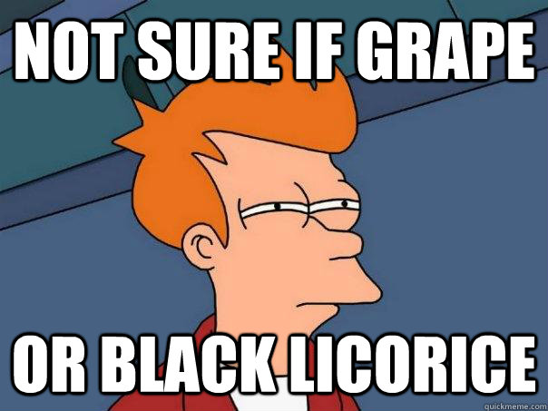 Not sure if grape Or black licorice  - Not sure if grape Or black licorice   Futurama Fry