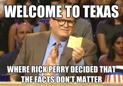 WELCOME TO TEXAS Where rick perry decided that the facts don't matter  Whose Line